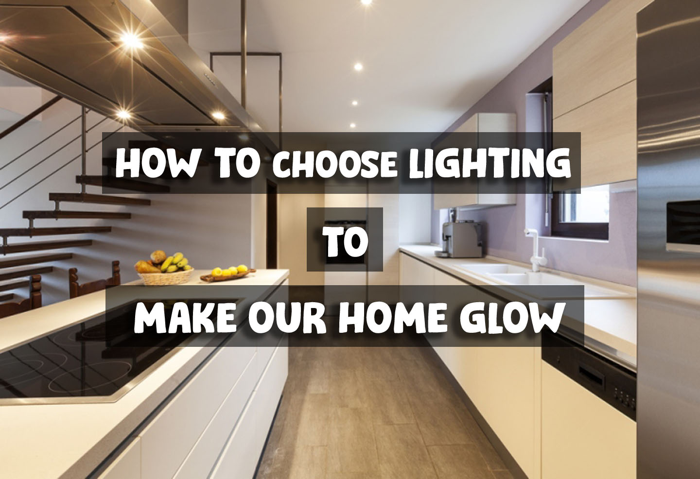 How to Choose Lighting to Make Our Home Glow
